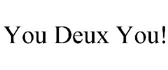 YOU DEUX YOU!