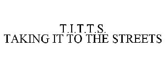 T.I.T.T.S. TAKING IT TO THE STREETS