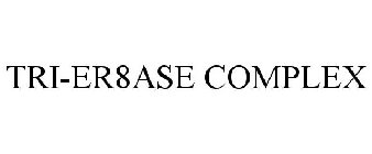 TRI-ER8ASE COMPLEX