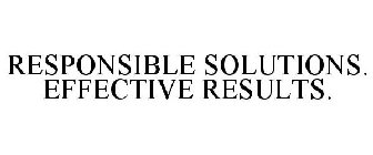 RESPONSIBLE SOLUTIONS. EFFECTIVE RESULTS.