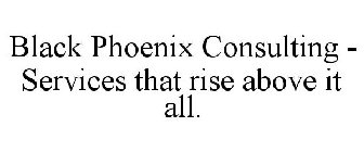 BLACK PHOENIX CONSULTING - SERVICES THAT RISE ABOVE IT ALL.