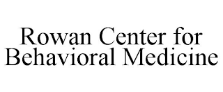 ROWAN CENTER FOR BEHAVIORAL MEDICINE