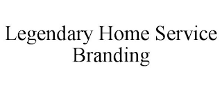 LEGENDARY HOME SERVICE BRANDING