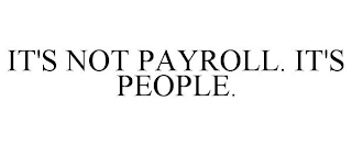 IT'S NOT PAYROLL. IT'S PEOPLE.