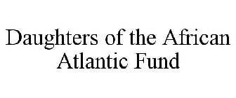 DAUGHTERS OF THE AFRICAN ATLANTIC FUND