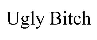 UGLY BITCH
