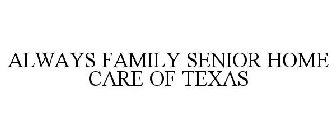 ALWAYS FAMILY SENIOR HOME CARE OF TEXAS