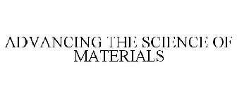ADVANCING THE SCIENCE OF MATERIALS