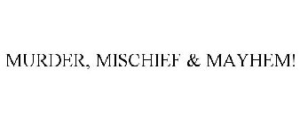 MURDER, MISCHIEF & MAYHEM!