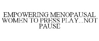 EMPOWERING MENOPAUSAL WOMEN TO PRESS PLAY...NOT PAUSE