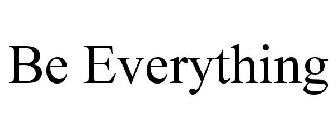 BE EVERYTHING