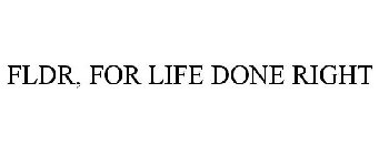 FLDR, FOR LIFE DONE RIGHT