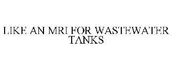 LIKE AN MRI FOR WASTEWATER TANKS