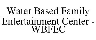 WATER BASED FAMILY ENTERTAINMENT CENTER - WBFEC