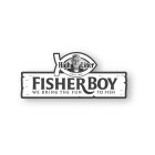 HIGH LINER SINCE 1899 FISHER BOY WE BRING THE FUN TO FISHG THE FUN TO FISH