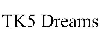 TK5 DREAMS
