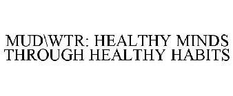 MUD\WTR: HEALTHY MINDS THROUGH HEALTHY HABITS