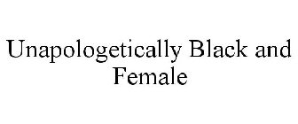 UNAPOLOGETICALLY BLACK AND FEMALE