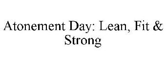 ATONEMENT DAY: LEAN, FIT & STRONG