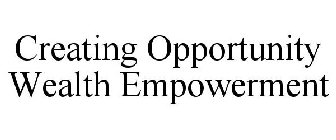 CREATING OPPORTUNITY WEALTH EMPOWERMENT