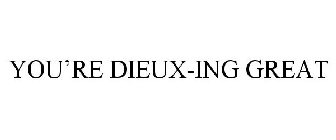 YOU'RE DIEUX-ING GREAT