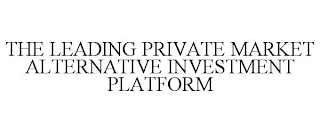 THE LEADING PRIVATE MARKET ALTERNATIVE INVESTMENT PLATFORM