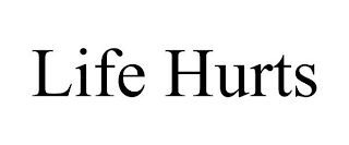 LIFE HURTS