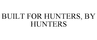 BUILT FOR HUNTERS, BY HUNTERS