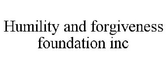 HUMILITY AND FORGIVENESS FOUNDATION INC