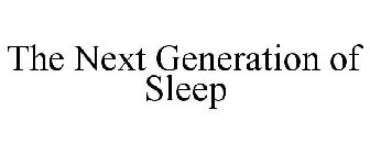 THE NEXT GENERATION OF SLEEP