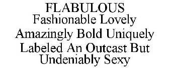 FLABULOUS FASHIONABLE LOVELY AMAZINGLY BOLD UNIQUELY LABELED AN OUTCAST BUT UNDENIABLY SEXY