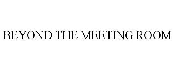 BEYOND THE MEETING ROOM
