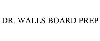 DR. WALLS BOARD PREP