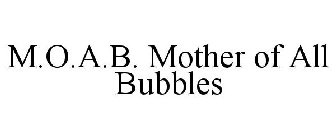 M.O.A.B. MOTHER OF ALL BUBBLES
