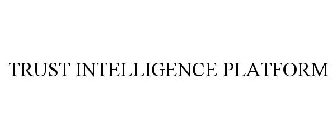 TRUST INTELLIGENCE PLATFORM