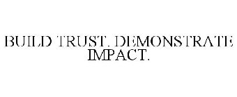 BUILD TRUST DEMONSTRATE IMPACT