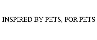INSPIRED BY PETS, FOR PETS
