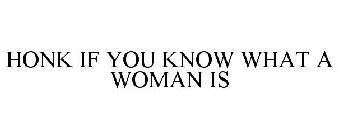 HONK IF YOU KNOW WHAT A WOMAN IS