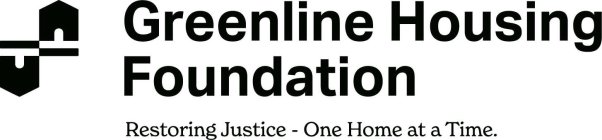 GREENLINE HOUSING FOUNDATION RESTORING JUSTICE - ONE HOME AT A TIME.
