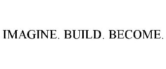 IMAGINE. BUILD. BECOME.