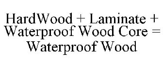 HARDWOOD + LAMINATE + WATERPROOF WOOD CORE = WATERPROOF WOOD