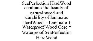 SEAPERFECTION HARDWOOD COMBINES THE BEAUTY OF NATURAL WOOD AND DURABILITY OF LAMINATE: HARDWOOD + LAMINATE + WATERPROOF WOOD CORE = WATERPROOF SEAPERFECTION HARDWOOD 