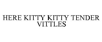HERE KITTY KITTY TENDER VITTLES