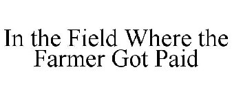 IN THE FIELD WHERE THE FARMER GOT PAID