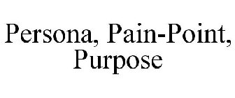 PERSONA, PAIN-POINT, PURPOSE