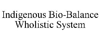 INDIGENOUS BIO-BALANCE WHOLISTIC SYSTEM