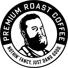 PREMIUM ROAST COFFEE NOTHIN' FANCY, JUST DANG GOOD. DANG GOOD.