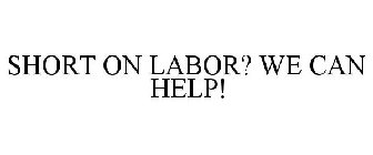 SHORT ON LABOR? WE CAN HELP!