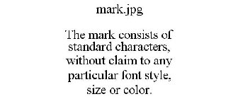 MARK.JPG THE MARK CONSISTS OF STANDARD CHARACTERS, WITHOUT CLAIM TO ANY PARTICULAR FONT STYLE, SIZE OR COLOR.