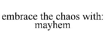 EMBRACE THE CHAOS WITH: MAYHEM